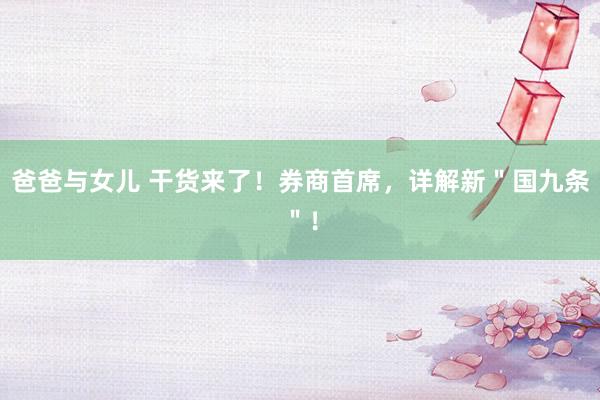 爸爸与女儿 干货来了！券商首席，详解新＂国九条＂！